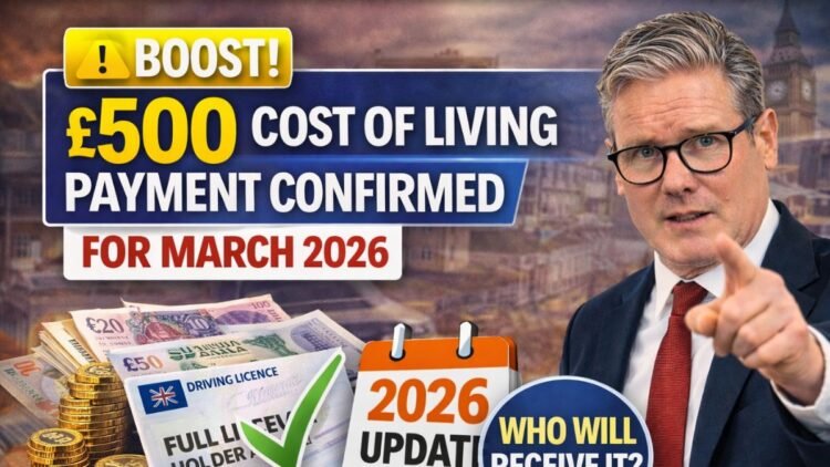 £500 Cost of Living Payment Confirmed for March 2026 – Who Will Receive It?